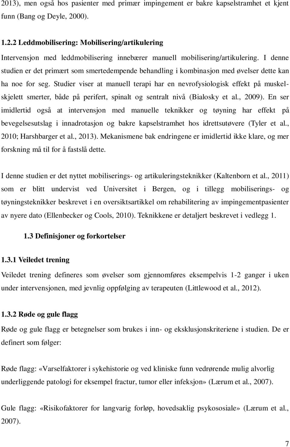 Studier viser at manuell terapi har en nevrofysiologisk effekt på muskelskjelett smerter, både på perifert, spinalt og sentralt nivå (Bialosky et al., 2009).