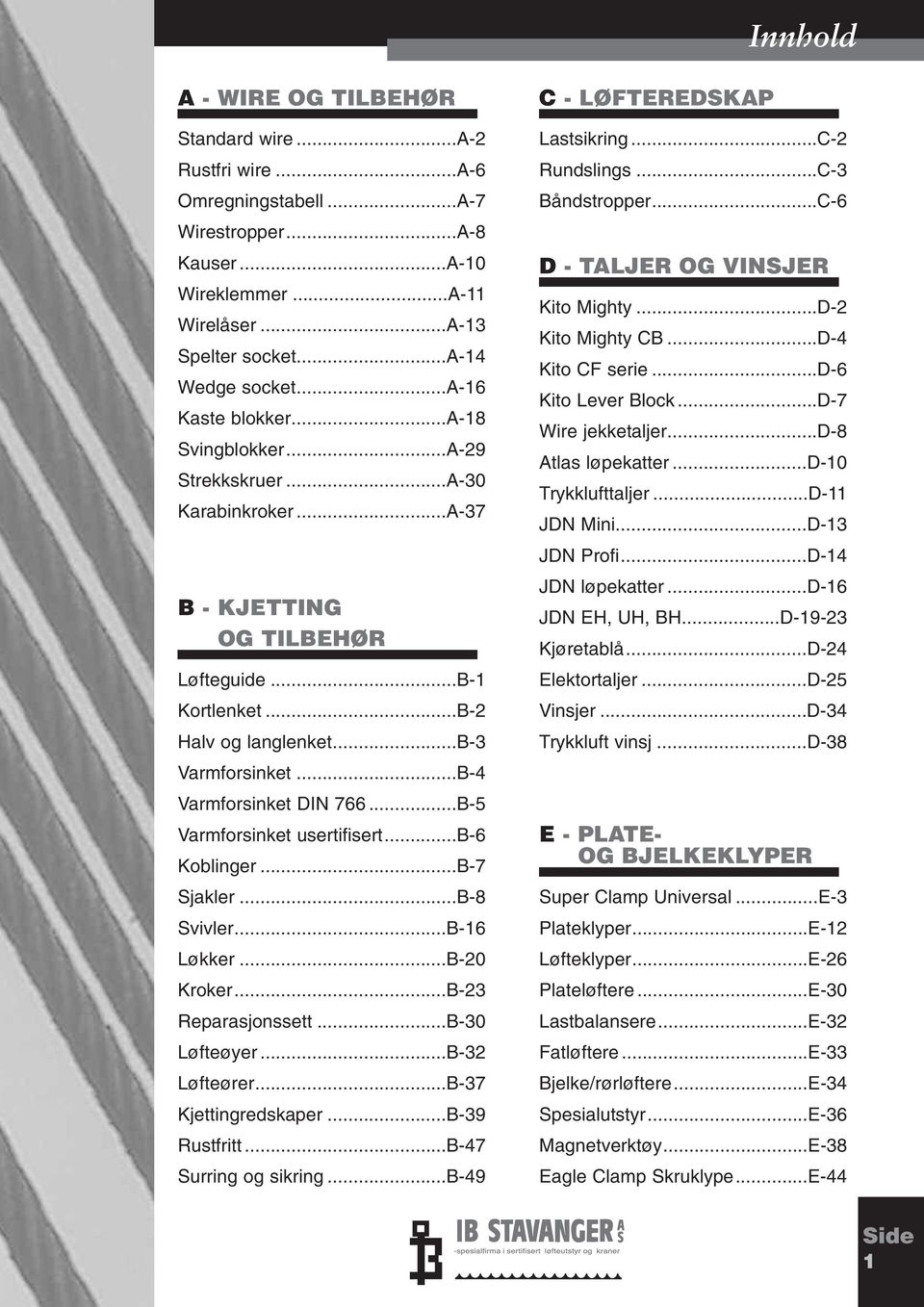 ..B-4 Varmforsinket DIN 766...B-5 Varmforsinket usertifisert...b-6 Koblinger...B-7 Sjakler...B-8 Svivler...B-16 Løkker...B-20 Kroker...B-23 Reparasjonssett...B-30 Løfteøyer...B-32 Løfteører.
