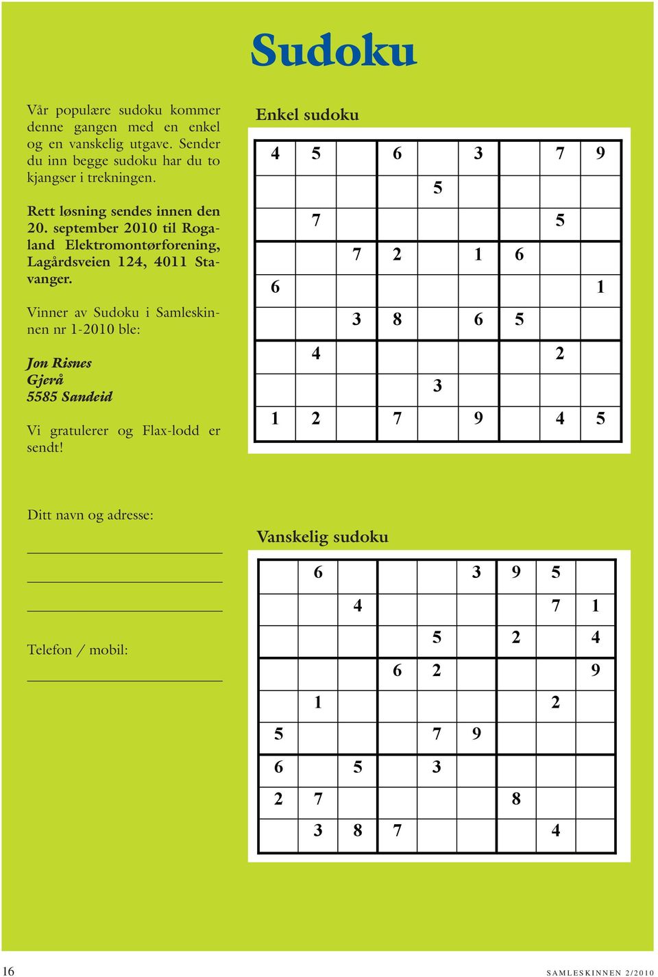 Vinner av Sudoku i Samleskinnen nr 1-2010 ble: Jon Risnes Gjerå 5585 Sandeid Vi gratulerer og Flax-lodd er sendt!