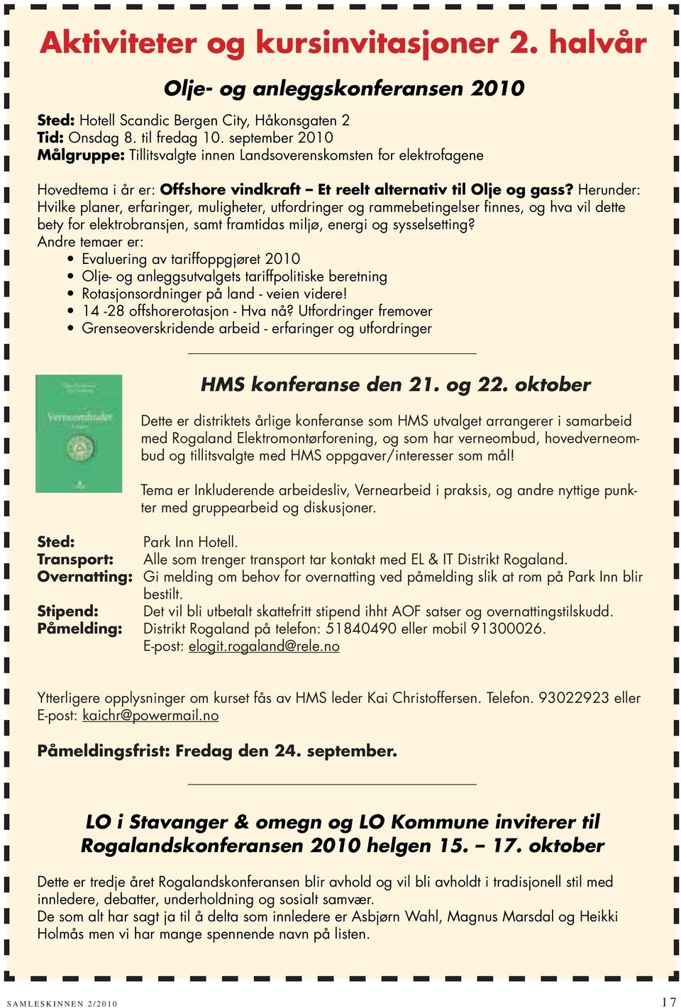 Herunder: Hvilke planer, erfaringer, muligheter, utfordringer og rammebetingelser finnes, og hva vil dette bety for elektrobransjen, samt framtidas miljø, energi og sysselsetting?