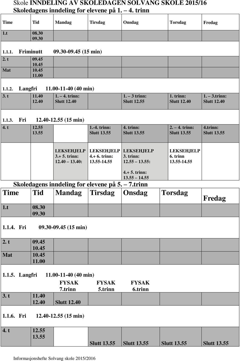 40-12.55 (15 min) 4. t 12.55 13.55 1.-4. trinn: Slutt 13.55 4. trinn: Slutt 13.55 2. 4. trinn: Slutt 13.55 4.trinn: Slutt 13.55 LEKSEHJELP 3.+ 5. trinn: 12.40 13.40: LEKSEHJELP 4.+ 6. trinn: 13.55-14.