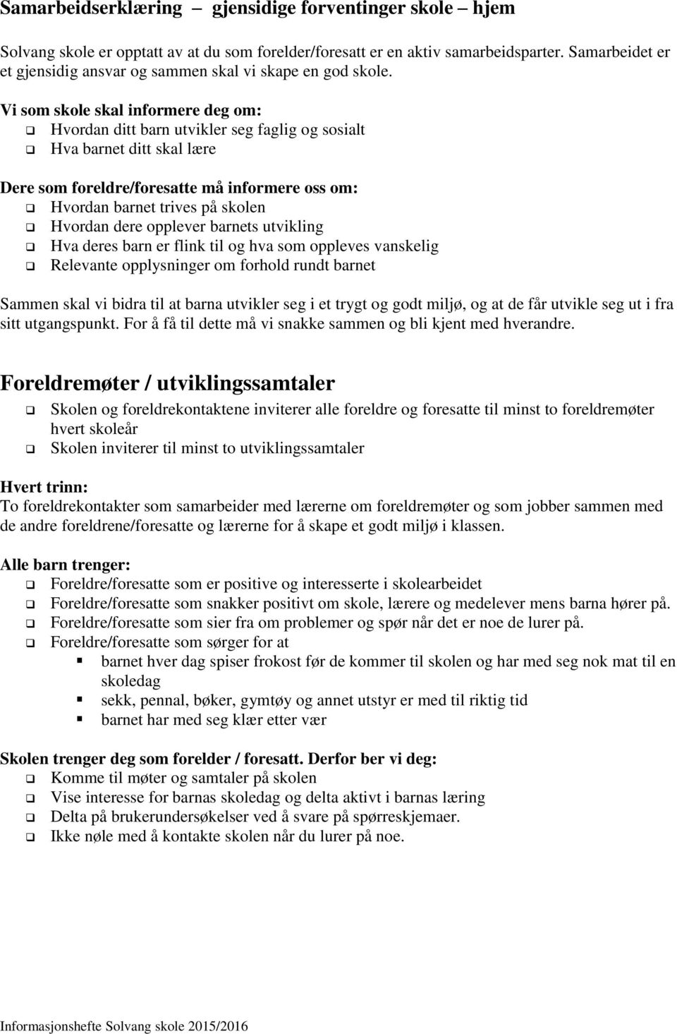 Vi som skole skal informere deg om: Hvordan ditt barn utvikler seg faglig og sosialt Hva barnet ditt skal lære Dere som foreldre/foresatte må informere oss om: Hvordan barnet trives på skolen Hvordan