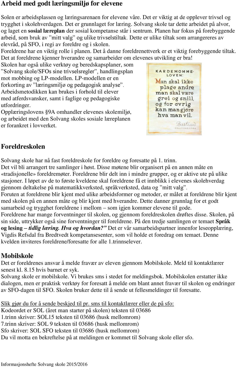 Dette er ulike tiltak som arrangereres av elevråd, på SFO, i regi av foreldre og i skolen. Foreldrene har en viktig rolle i planen. Det å danne foreldrenettverk er et viktig forebyggende tiltak.