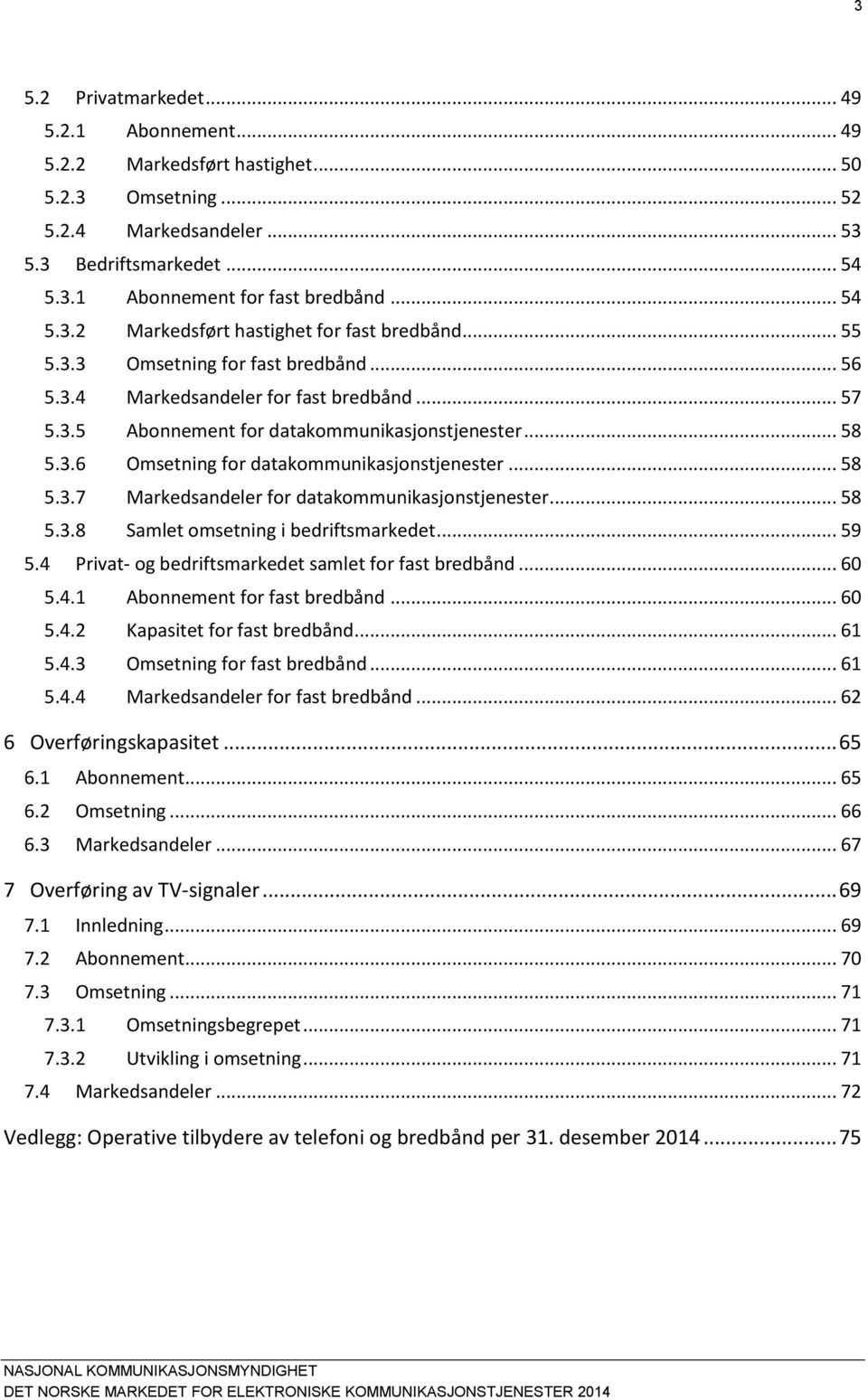 3.6 Omsetning for datakommunikasjonstjenester... 58 5.3.7 Markedsandeler for datakommunikasjonstjenester... 58 5.3.8 Samlet omsetning i bedriftsmarkedet... 59 5.