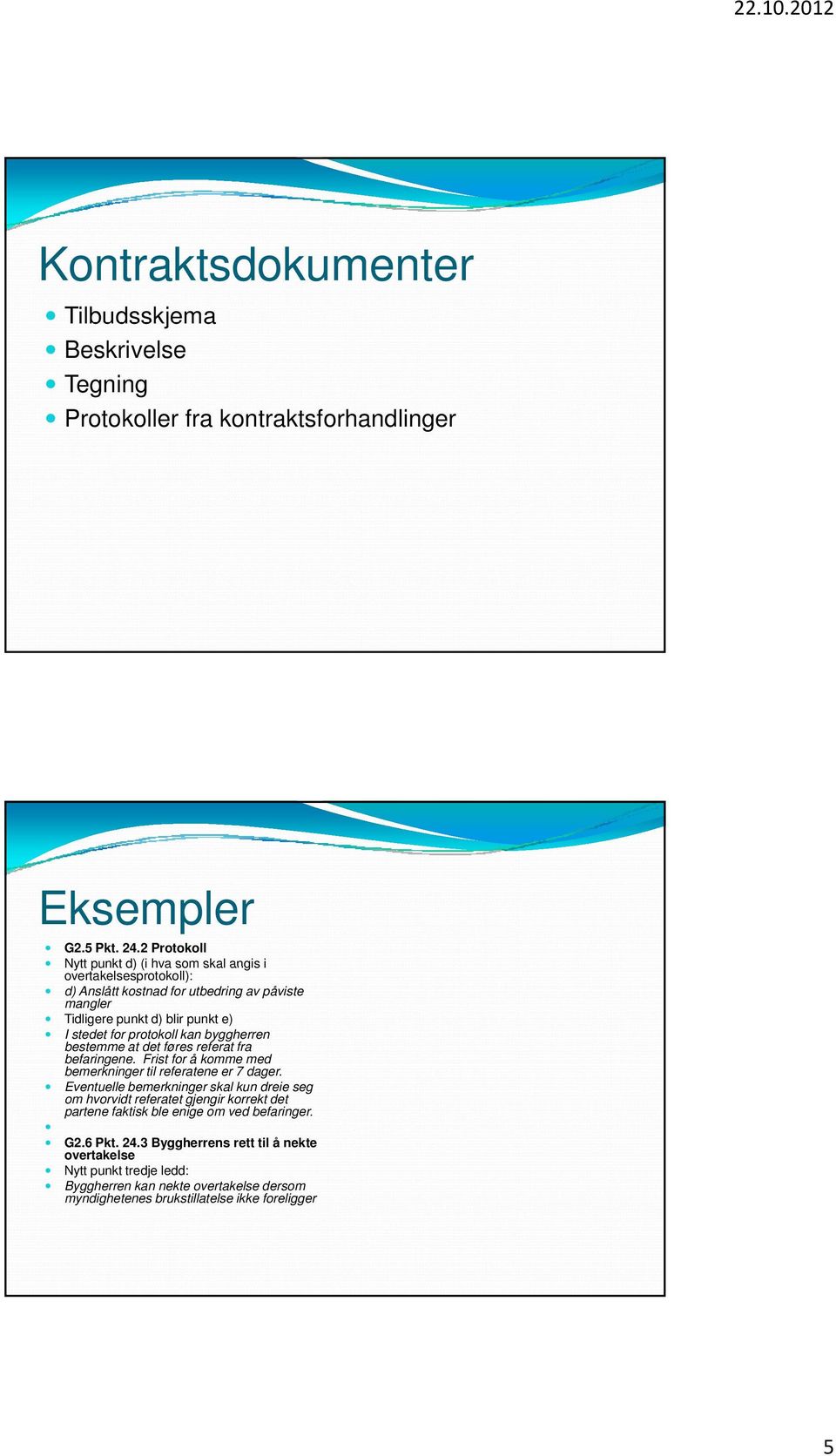 protokoll kan byggherren bestemme at det føres referat fra befaringene. Frist for å komme med bemerkninger til referatene er 7 dager.