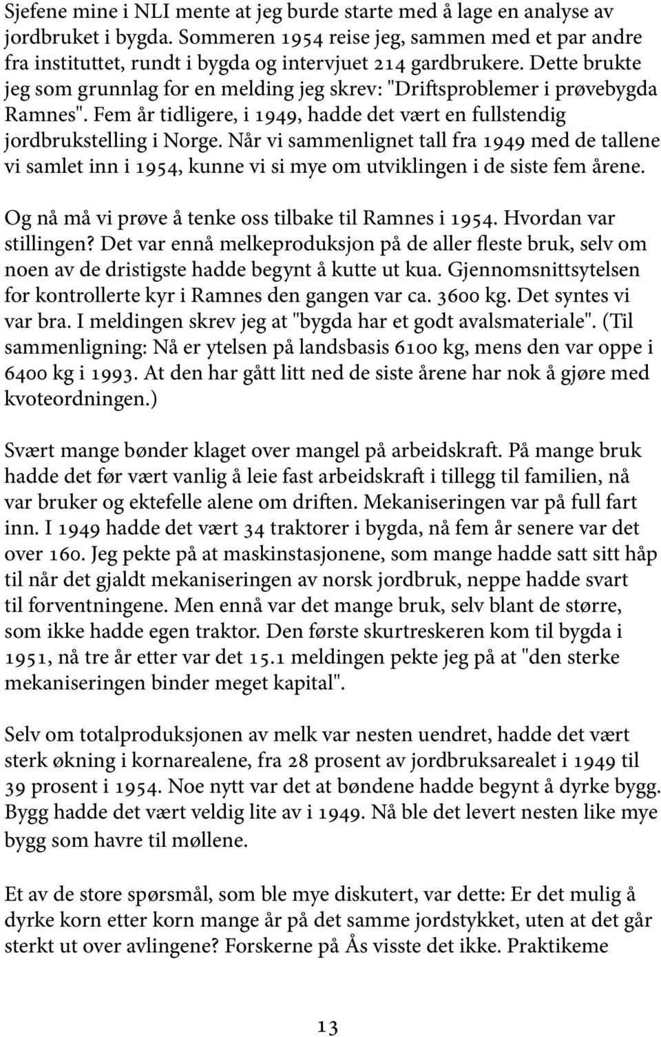 Når vi sammenlignet tall fra 1949 med de tallene vi samlet inn i 1954, kunne vi si mye om utviklingen i de siste fem årene. Og nå må vi prøve å tenke oss tilbake til Ramnes i 1954.