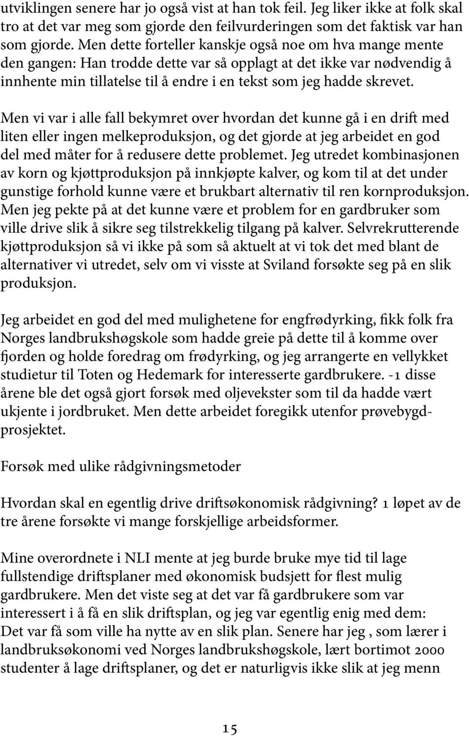 Men vi var i alle fall bekymret over hvordan det kunne gå i en drift med liten eller ingen melkeproduksjon, og det gjorde at jeg arbeidet en god del med måter for å redusere dette problemet.