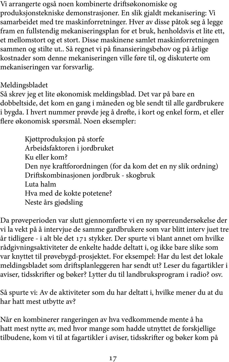 . Så regnet vi på finansieringsbehov og på årlige kostnader som denne mekaniseringen ville føre til, og diskuterte om mekaniseringen var forsvarlig.