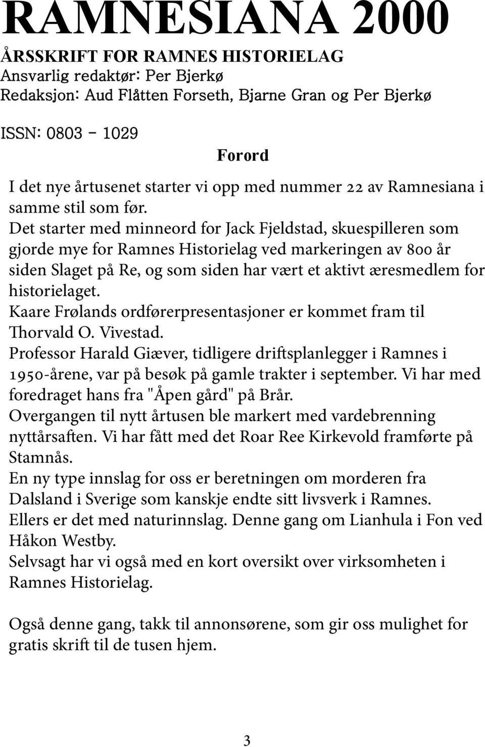 Det starter med minneord for Jack Fjeldstad, skuespilleren som gjorde mye for Ramnes Historielag ved markeringen av 800 år siden Slaget på Re, og som siden har vært et aktivt æresmedlem for