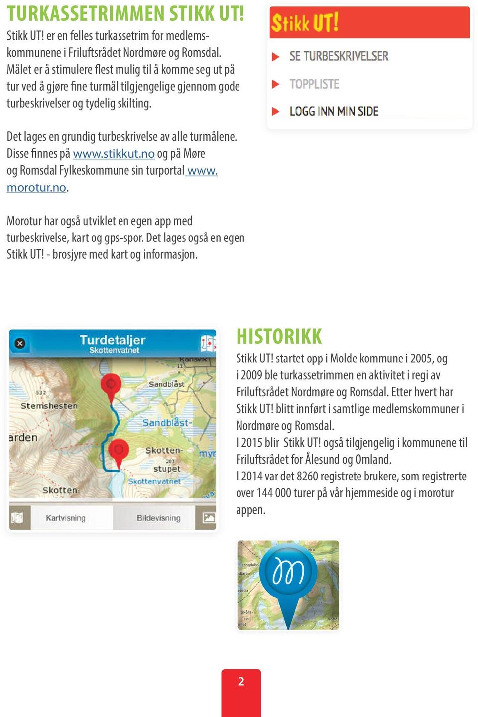 Det lages en grundig turbeskrivelse av alle turmålene. Disse finnes på www.stikkut.no og på Møre og Romsdal Fylkeskommune sin turportal www. morotur.no. Morotur har også utviklet en egen app med turbeskrivelse, kart og gps-spor.