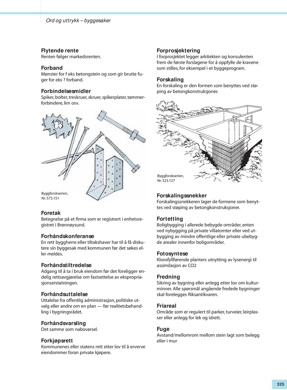 Forprosjektering I forprosjektet legger arkitekten og konsulenten frem de første forslagene for å oppfylle de kravene som stilles, for eksempel i et byggeprogram.