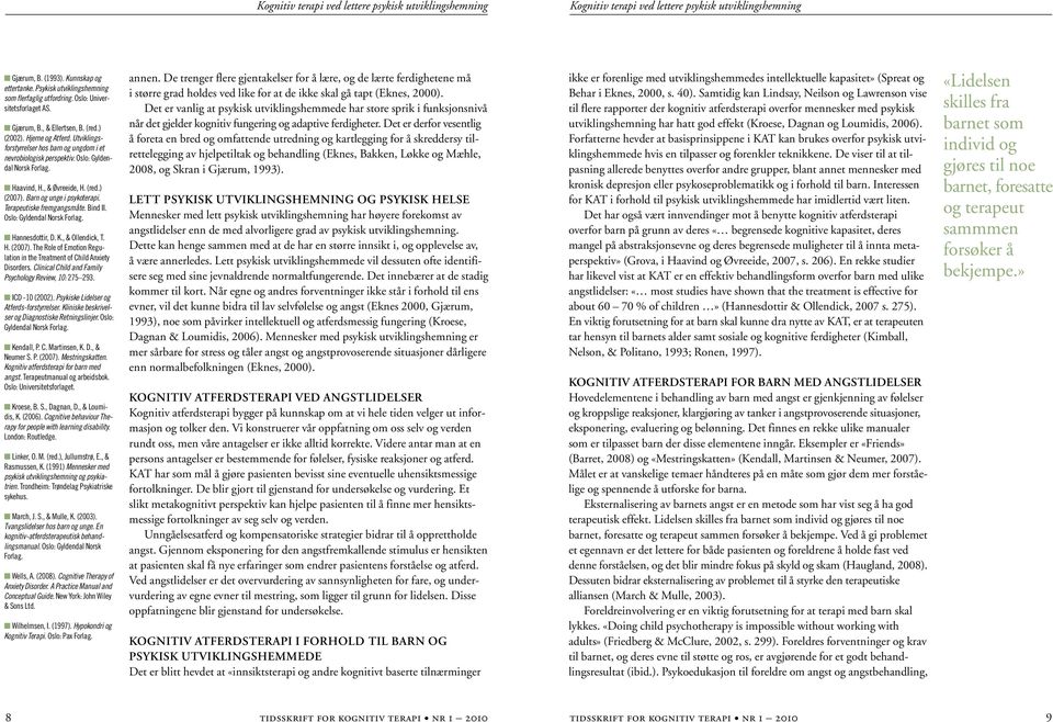 Utviklingsforstyrrelser hos barn og ungdom i et nevrobiologisk perspektiv. Oslo: Gyldendal Norsk Forlag. n Haavind, H., & Øvreeide, H. (red.) (2007). Barn og unge i psykoterapi.