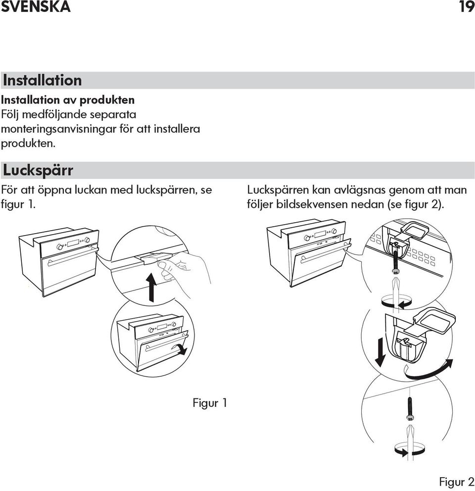 Luckspärr För att öppna luckan med luckspärren, se figur 1.