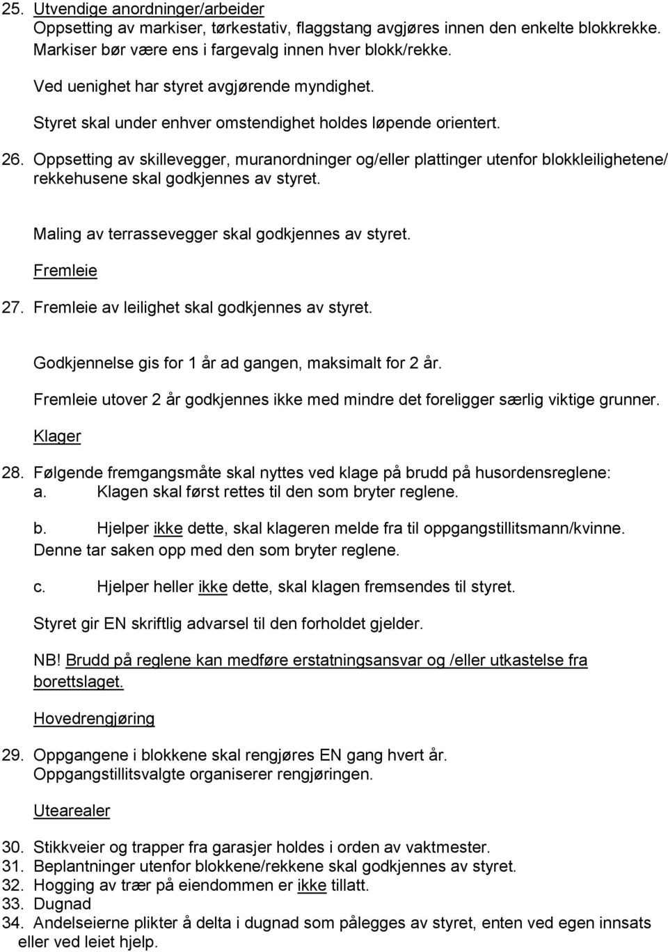 Oppsetting av skillevegger, muranordninger og/eller plattinger utenfor blokkleilighetene/ rekkehusene skal godkjennes av styret. Maling av terrassevegger skal godkjennes av styret. Fremleie 27.