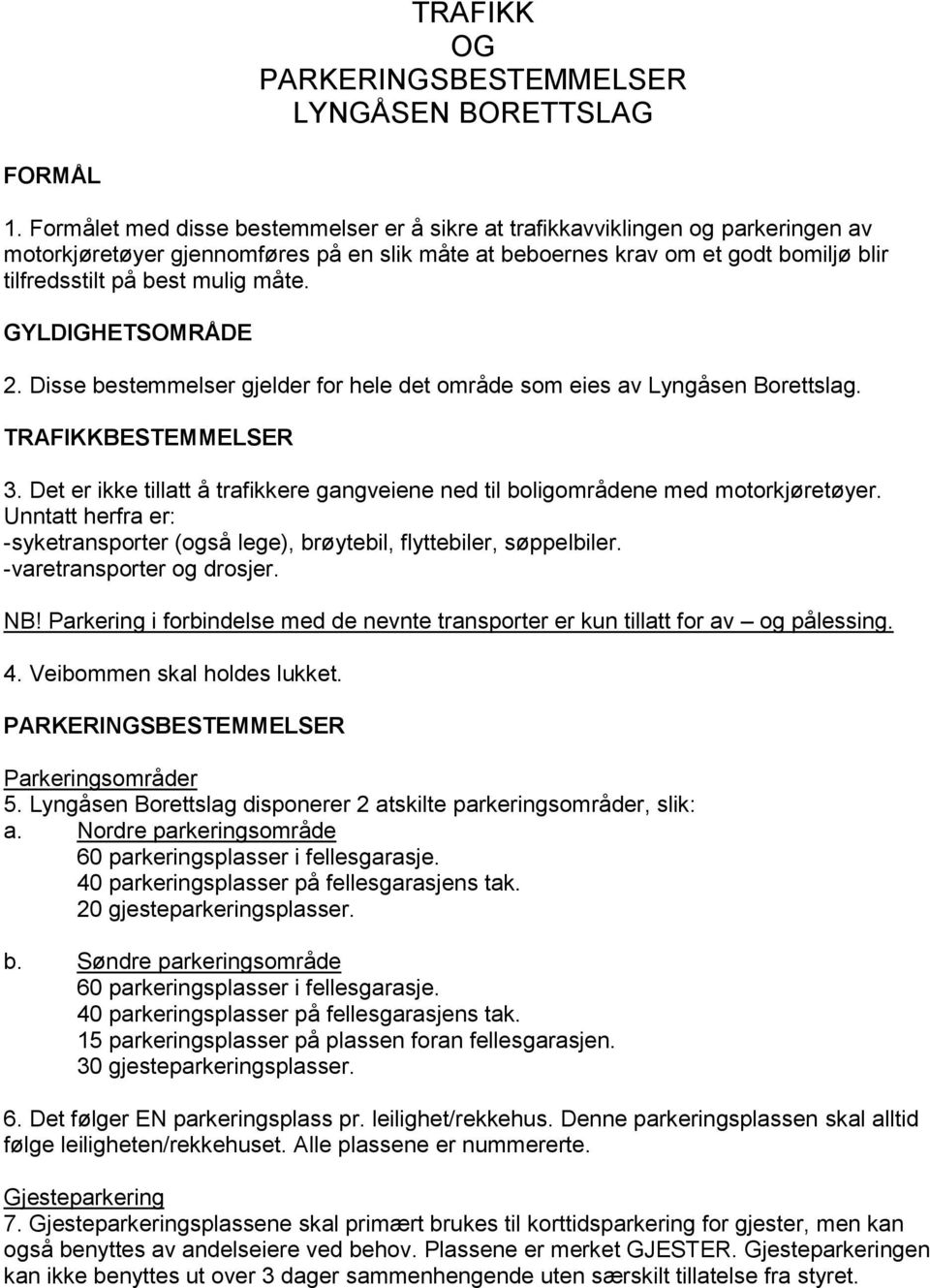 måte. GYLDIGHETSOMRÅDE 2. Disse bestemmelser gjelder for hele det område som eies av Lyngåsen Borettslag. TRAFIKKBESTEMMELSER 3.