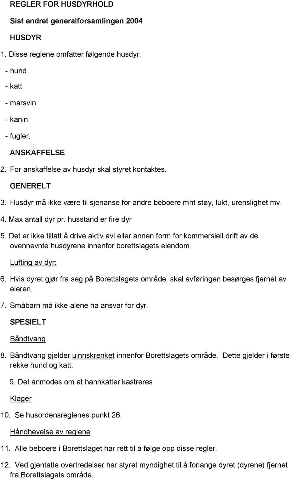 Det er ikke tillatt å drive aktiv avl eller annen form for kommersiell drift av de ovennevnte husdyrene innenfor borettslagets eiendom Lufting av dyr: 6.