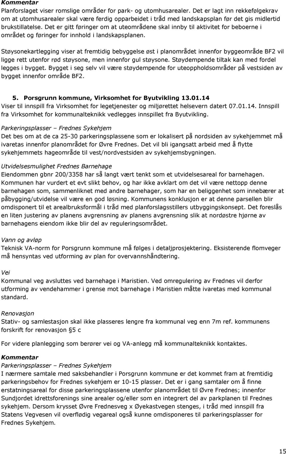 Det er gitt føringer om at uteområdene skal innby til aktivitet for beboerne i området og føringer for innhold i landskapsplanen.