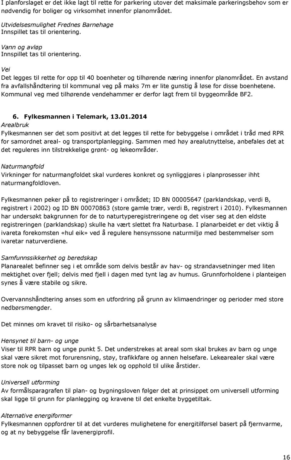 Vei Det legges til rette for opp til 40 boenheter og tilhørende næring innenfor planområdet. En avstand fra avfallshåndtering til kommunal veg på maks 7m er lite gunstig å løse for disse boenhetene.