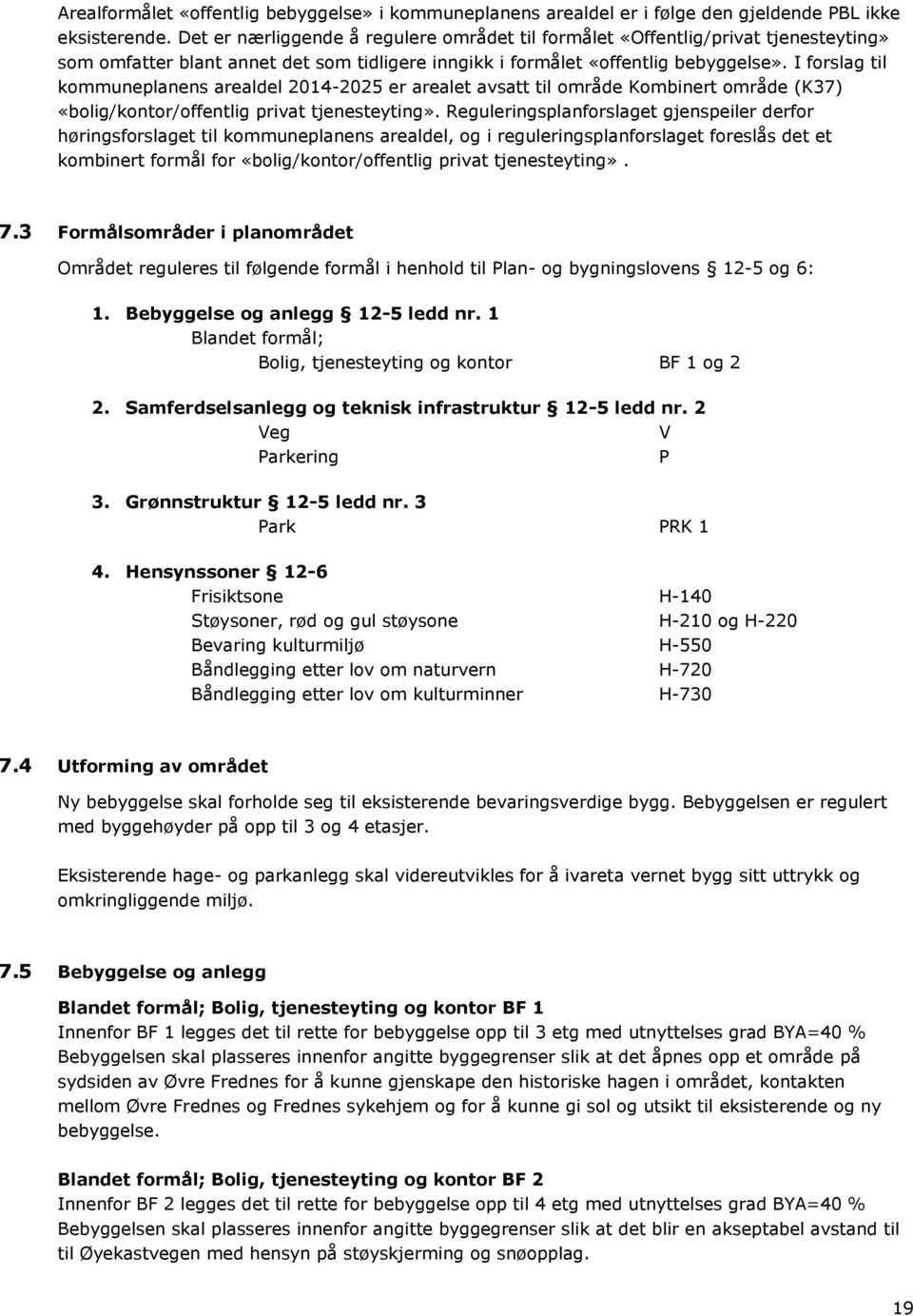 I forslag til kommuneplanens arealdel 2014-2025 er arealet avsatt til område Kombinert område (K37) «bolig/kontor/offentlig privat tjenesteyting».