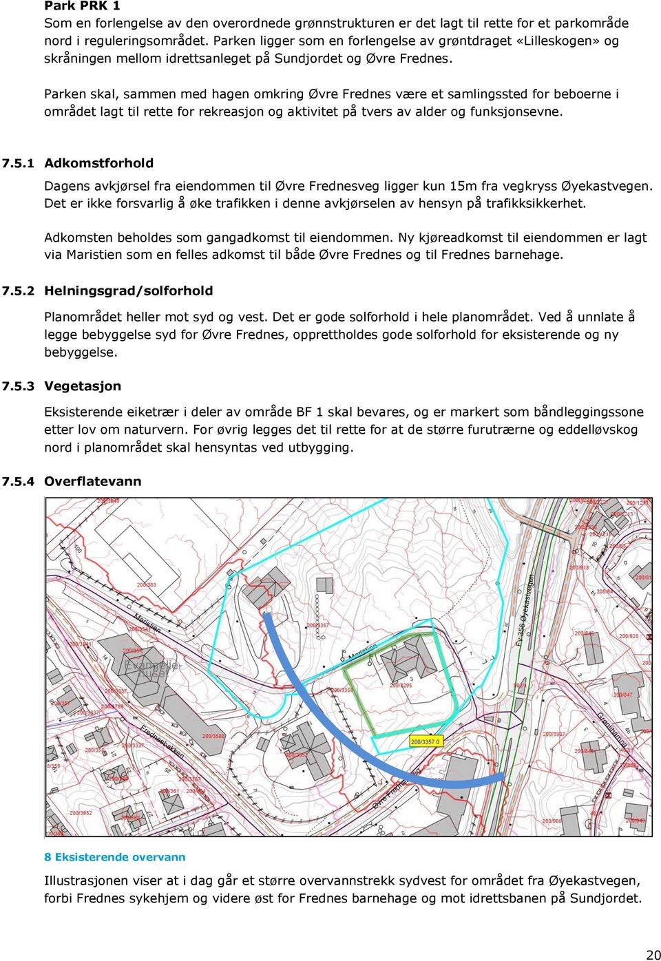 Parken skal, sammen med hagen omkring Øvre Frednes være et samlingssted for beboerne i området lagt til rette for rekreasjon og aktivitet på tvers av alder og funksjonsevne. 7.5.