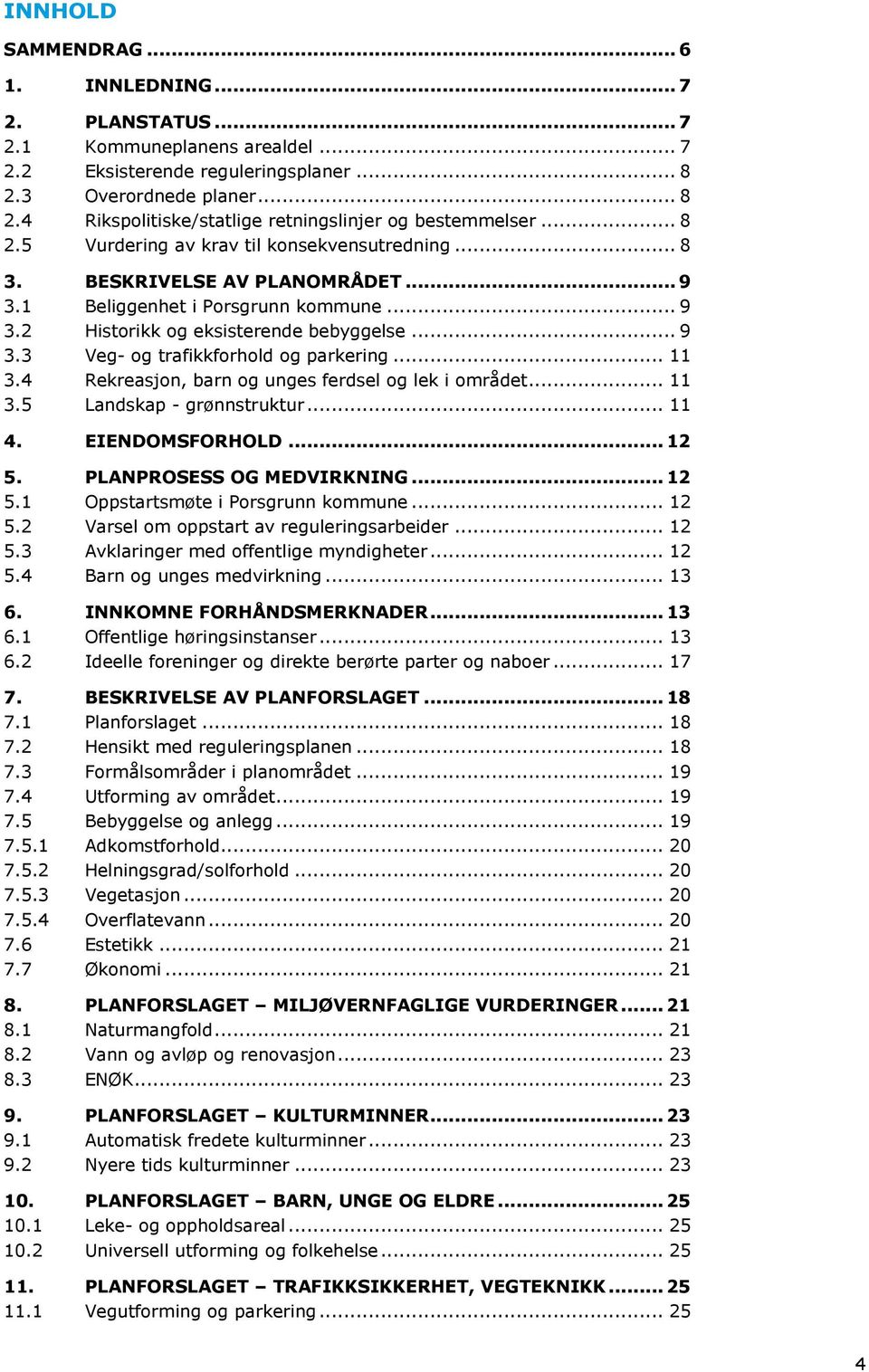 .. 11 3.4 Rekreasjon, barn og unges ferdsel og lek i området... 11 3.5 Landskap - grønnstruktur... 11 4. EIENDOMSFORHOLD... 12 5. PLANPROSESS OG MEDVIRKNING... 12 5.1 Oppstartsmøte i Porsgrunn kommune.