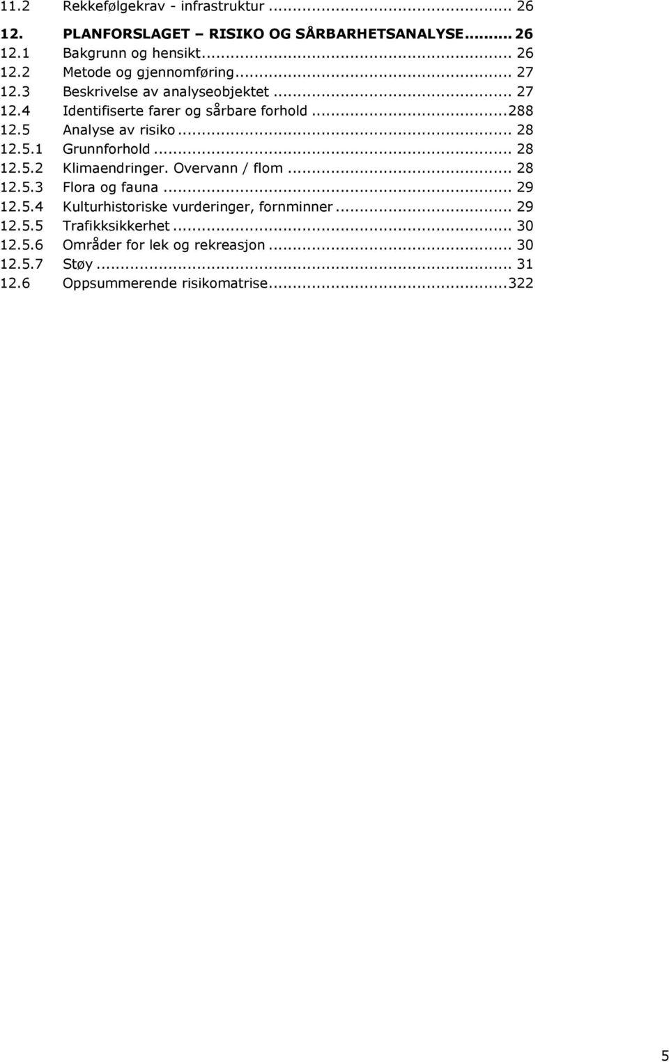 .. 28 12.5.2 Klimaendringer. Overvann / flom... 28 12.5.3 Flora og fauna... 29 12.5.4 Kulturhistoriske vurderinger, fornminner... 29 12.5.5 Trafikksikkerhet.