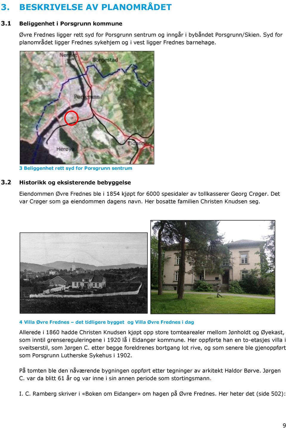 2 Historikk og eksisterende bebyggelse Eiendommen Øvre Frednes ble i 1854 kjøpt for 6000 spesidaler av tollkasserer Georg Crøger. Det var Crøger som ga eiendommen dagens navn.