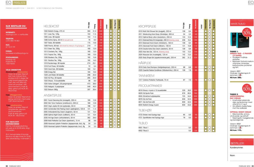 no Postadresse: Eqology AS Postboks 23 1322 Høvik Velg ordretype Abonnement (autoordre) Varer du ønsker tilsendt fast hver måned (kan endres inntil 5 dager før valgt leveringsperiode, men det må