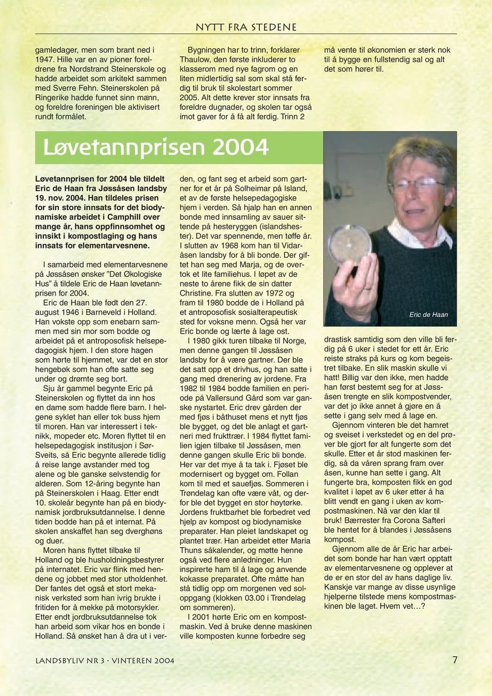 Bygningen har to trinn, forklarer Thaulow, den første inkluderer to klasserom med nye fagrom og en liten midlertidig sal som skal stå ferdig til bruk til skolestart sommer 2005.