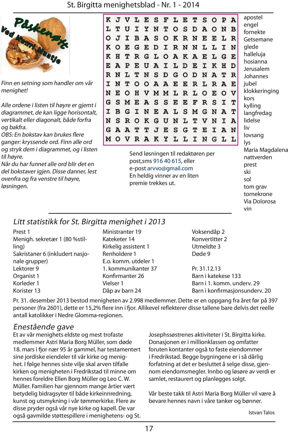 Finn alle ord og stryk dem i diagrammet, og i listen til høyre. Når du har funnet alle ord blir det en del bokstaver igjen. Disse danner, lest ovenfra og fra venstre til høyre, løsningen. St.