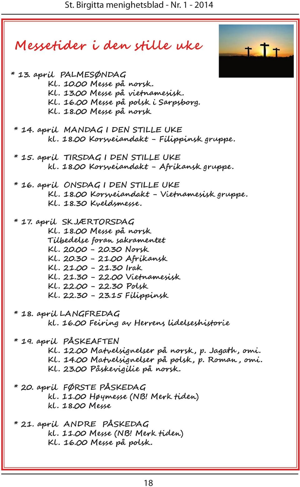 april ONSDAG I DEN STILLE UKE Kl. 18.00 Korsveiandakt - Vietnamesisk gruppe. Kl. 18.30 Kveldsmesse. * 17. april SK JÆRTORSDAG Kl. 18.00 Messe på norsk Tilbedelse foran sakramentet Kl. 20.00-20.