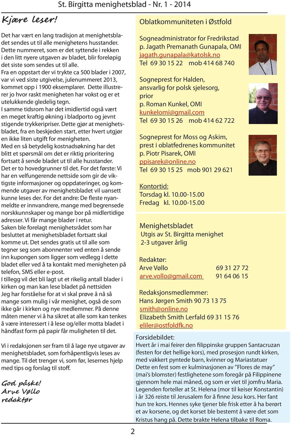 Fra en oppstart der vi trykte ca 500 blader i 2007, var vi ved siste utgivelse, julenummeret 2013, kommet opp i 1900 eksemplarer.