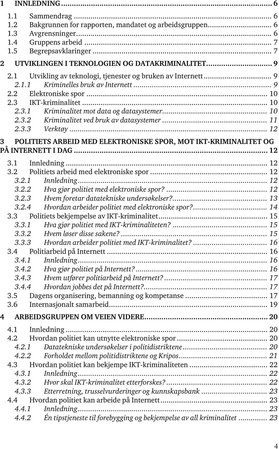 3 IKT-kriminalitet... 10 2.3.1 Kriminalitet mot data og datasystemer... 10 2.3.2 Kriminalitet ved bruk av datasystemer... 11 2.3.3 Verktøy.