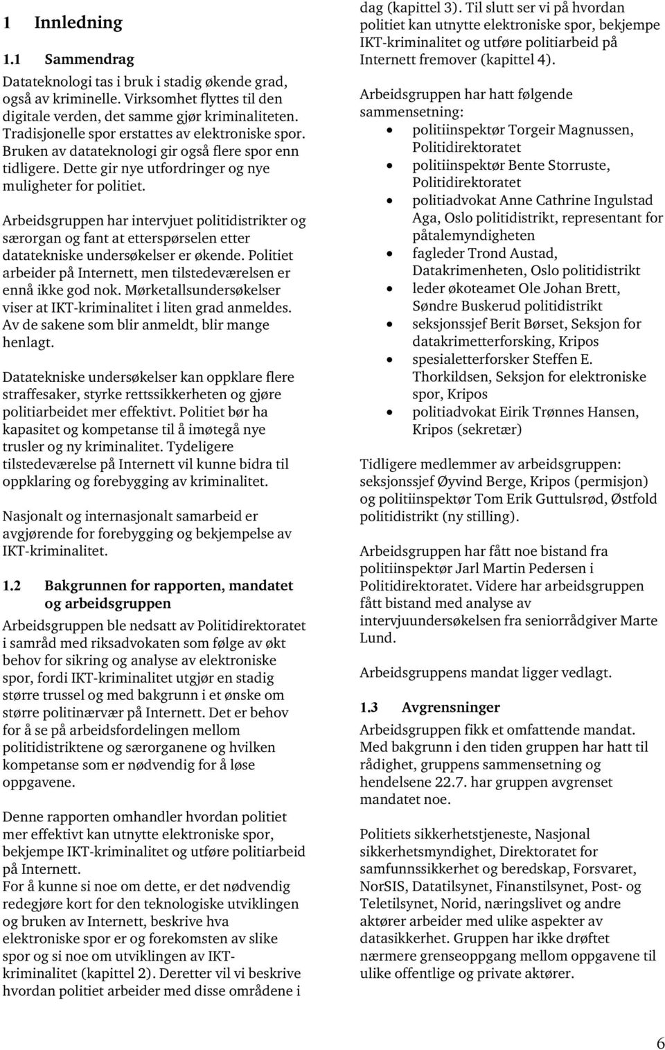 Arbeidsgruppen har intervjuet politidistrikter og særorgan og fant at etterspørselen etter datatekniske undersøkelser er økende.