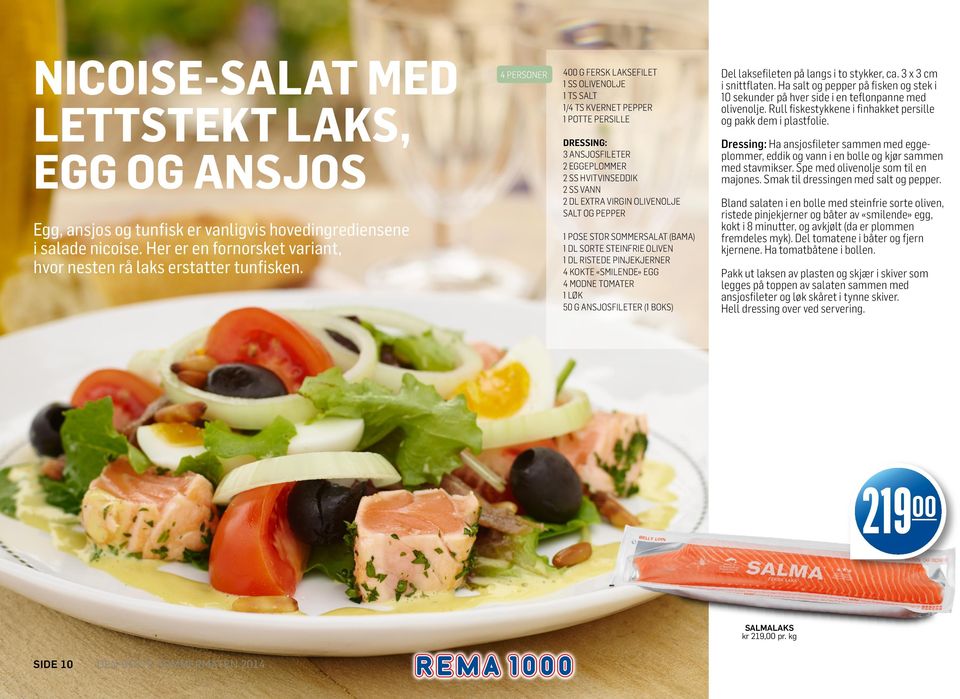 salt og pepper 1 pose stor sommersalat (BAMA) 1 dl sorte steinfrie oliven 1 dl ristede pinjekjerner 4 kokte «smilende» egg 4 modne tomater 1 løk 50 g ansjosfileter (1 boks) Del laksefileten på langs