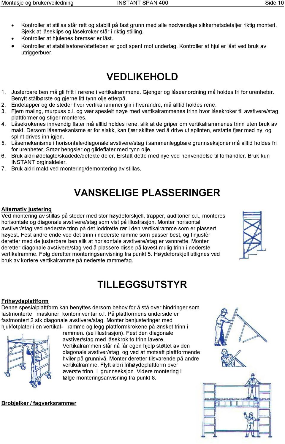 Kontroller at hjul er låst ved bruk av utriggerbuer. VEDLIKEHOLD 1. Justerbare ben må gli fritt i rørene i vertikalrammene. Gjenger og låseanordning må holdes fri for urenheter.