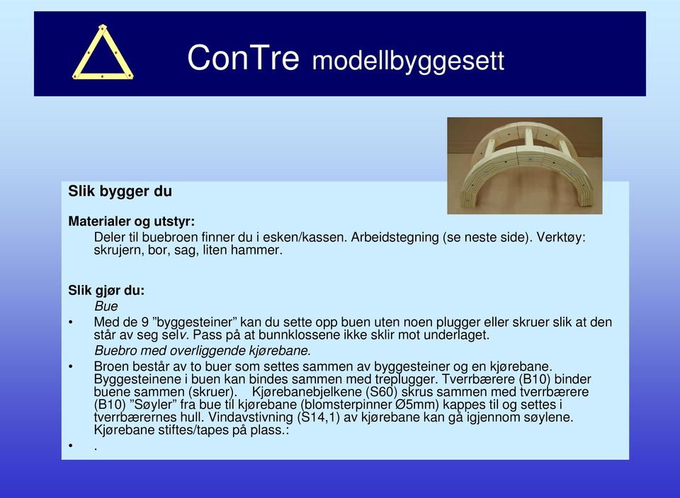 Buebro med overliggende kjørebane. Broen består av to buer som settes sammen av byggesteiner og en kjørebane. Byggesteinene i buen kan bindes sammen med treplugger.