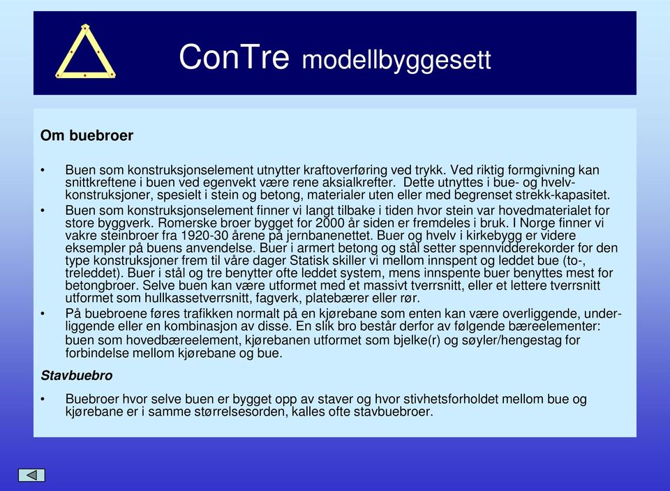 Buen som konstruksjonselement finner vi langt tilbake i tiden hvor stein var hovedmaterialet for store byggverk. Romerske broer bygget for 2000 år siden er fremdeles i bruk.