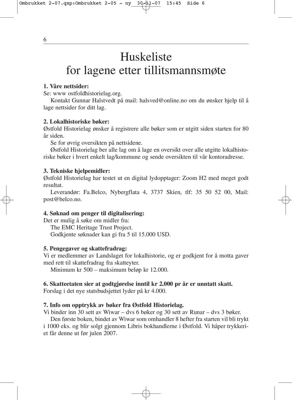 Lokalhistoriske bøker: Østfold Historielag ønsker å registrere alle bøker som er utgitt siden starten for 80 år siden. Se for øvrig oversikten på nettsidene.