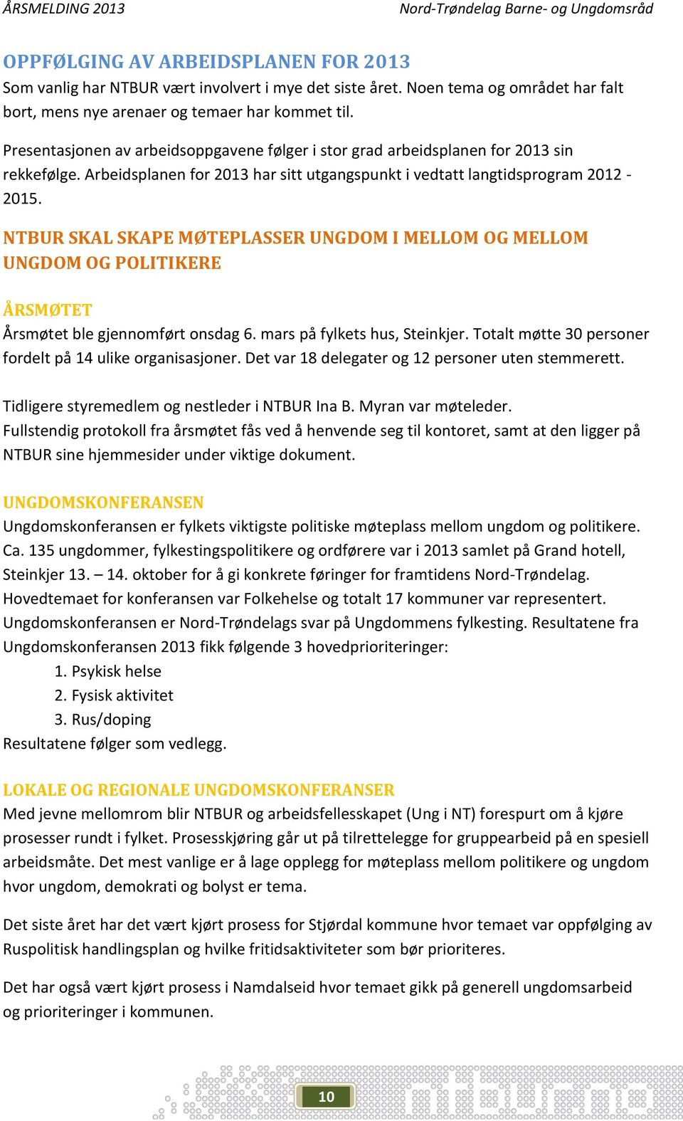 NTBUR SKAL SKAPE MØTEPLASSER UNGDOM I MELLOM OG MELLOM UNGDOM OG POLITIKERE ÅRSMØTET Årsmøtet ble gjennomført onsdag 6. mars på fylkets hus, Steinkjer.