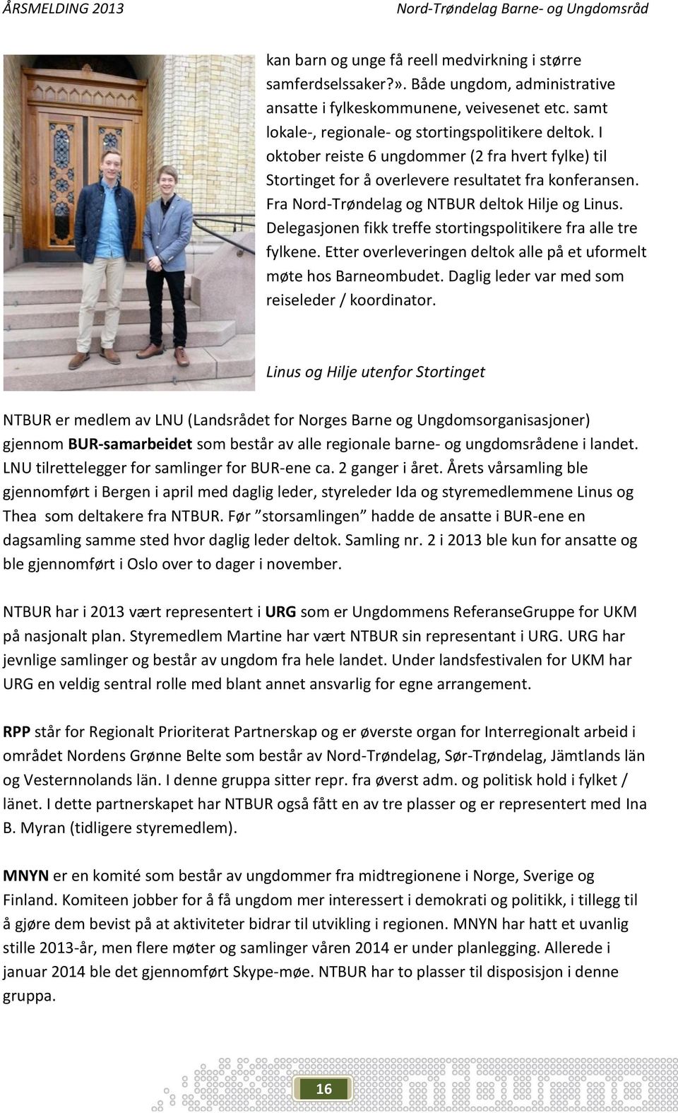 Delegasjonen fikk treffe stortingspolitikere fra alle tre fylkene. Etter overleveringen deltok alle på et uformelt møte hos Barneombudet. Daglig leder var med som reiseleder / koordinator.