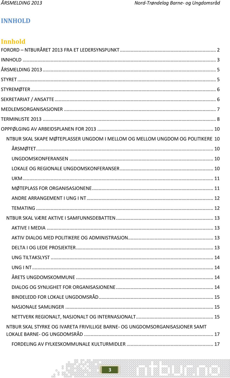 .. 10 LOKALE OG REGIONALE UNGDOMSKONFERANSER... 10 UKM... 11 MØTEPLASS FOR ORGANISASJONENE... 11 ANDRE ARRANGEMENT I UNG I NT... 12 TEMATING... 12 NTBUR SKAL VÆRE AKTIVE I SAMFUNNSDEBATTEN.