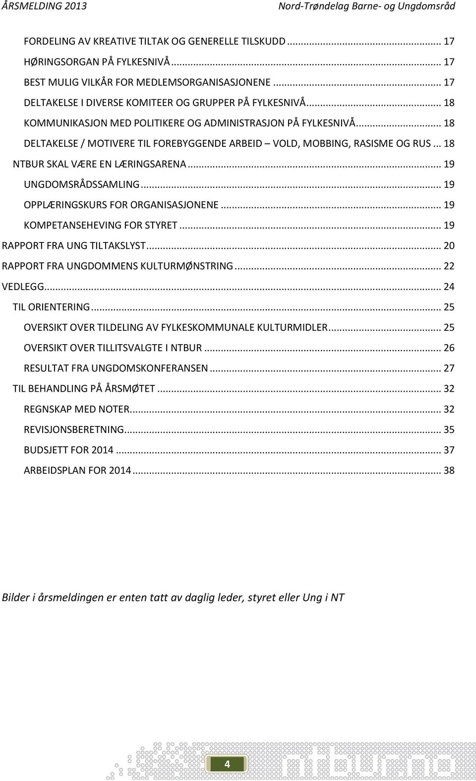 .. 19 UNGDOMSRÅDSSAMLING... 19 OPPLÆRINGSKURS FOR ORGANISASJONENE... 19 KOMPETANSEHEVING FOR STYRET... 19 RAPPORT FRA UNG TILTAKSLYST... 20 RAPPORT FRA UNGDOMMENS KULTURMØNSTRING... 22 VEDLEGG.