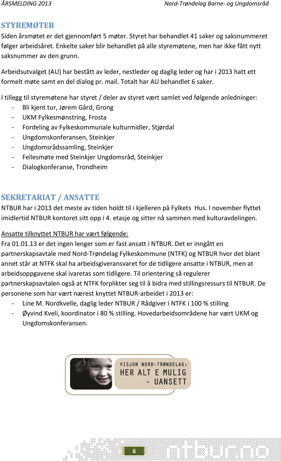 Arbeidsutvalget (AU) har bestått av leder, nestleder og daglig leder og har i 2013 hatt ett formelt møte samt en del dialog pr. mail. Totalt har AU behandlet 6 saker.