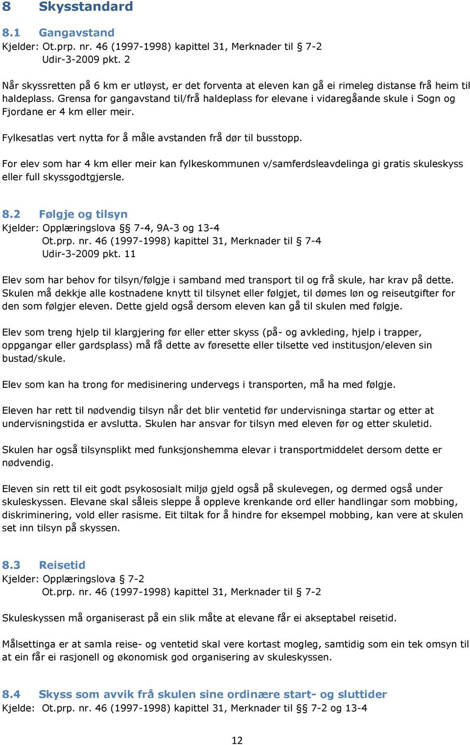 Grensa for gangavstand til/frå haldeplass for elevane i vidaregåande skule i Sogn og Fjordane er 4 km eller meir. Fylkesatlas vert nytta for å måle avstanden frå dør til busstopp.