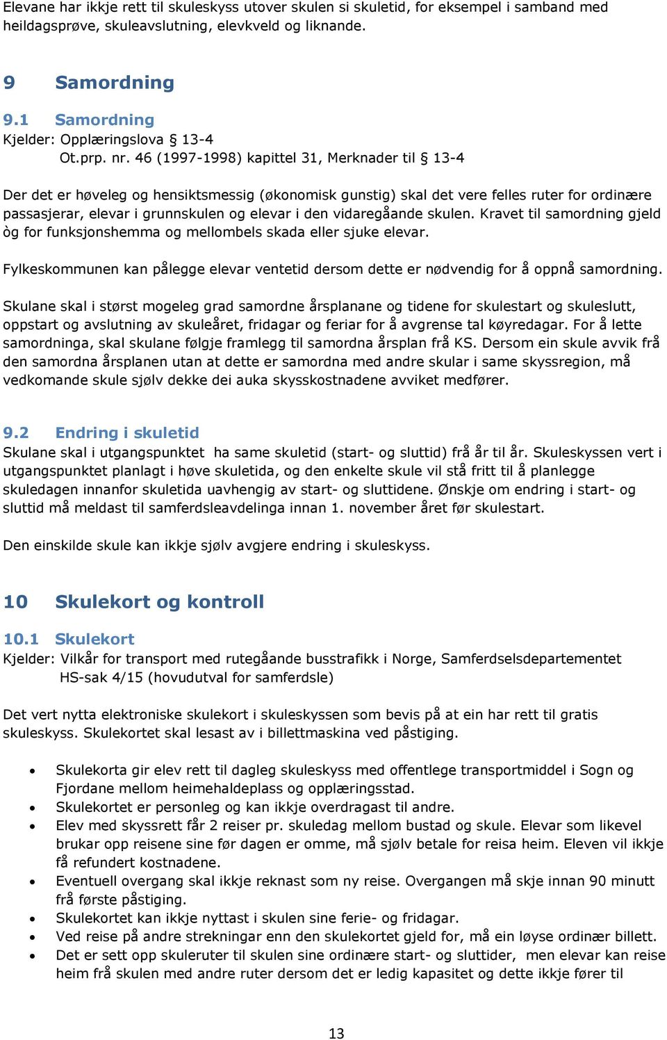 46 (1997-1998) kapittel 31, Merknader til 13-4 Der det er høveleg og hensiktsmessig (økonomisk gunstig) skal det vere felles ruter for ordinære passasjerar, elevar i grunnskulen og elevar i den