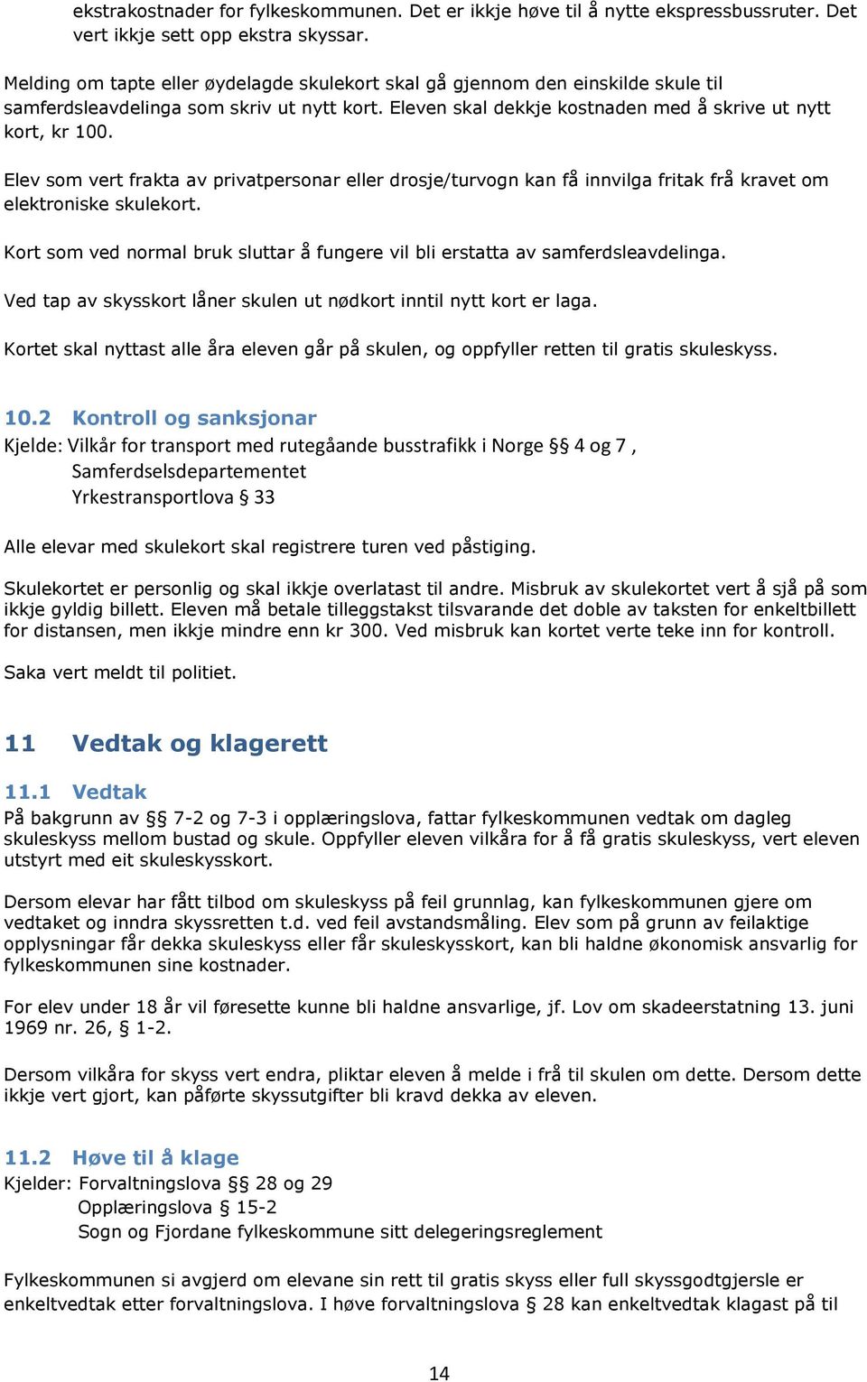 Elev som vert frakta av privatpersonar eller drosje/turvogn kan få innvilga fritak frå kravet om elektroniske skulekort.