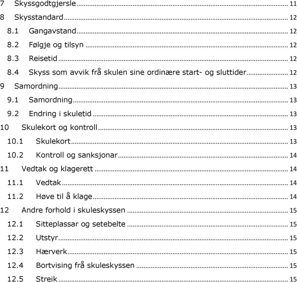 .. 14 11 Vedtak og klagerett... 14 11.1 Vedtak... 14 11.2 Høve til å klage... 14 12 Andre forhold i skuleskyssen... 15 12.