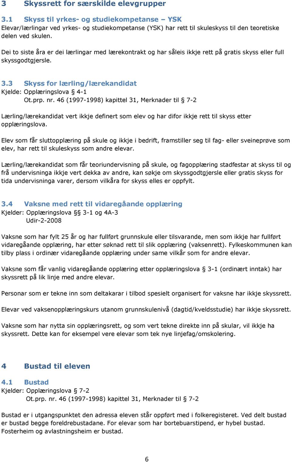 46 (1997-1998) kapittel 31, Merknader til 7-2 Lærling/lærekandidat vert ikkje definert som elev og har difor ikkje rett til skyss etter opplæringslova.