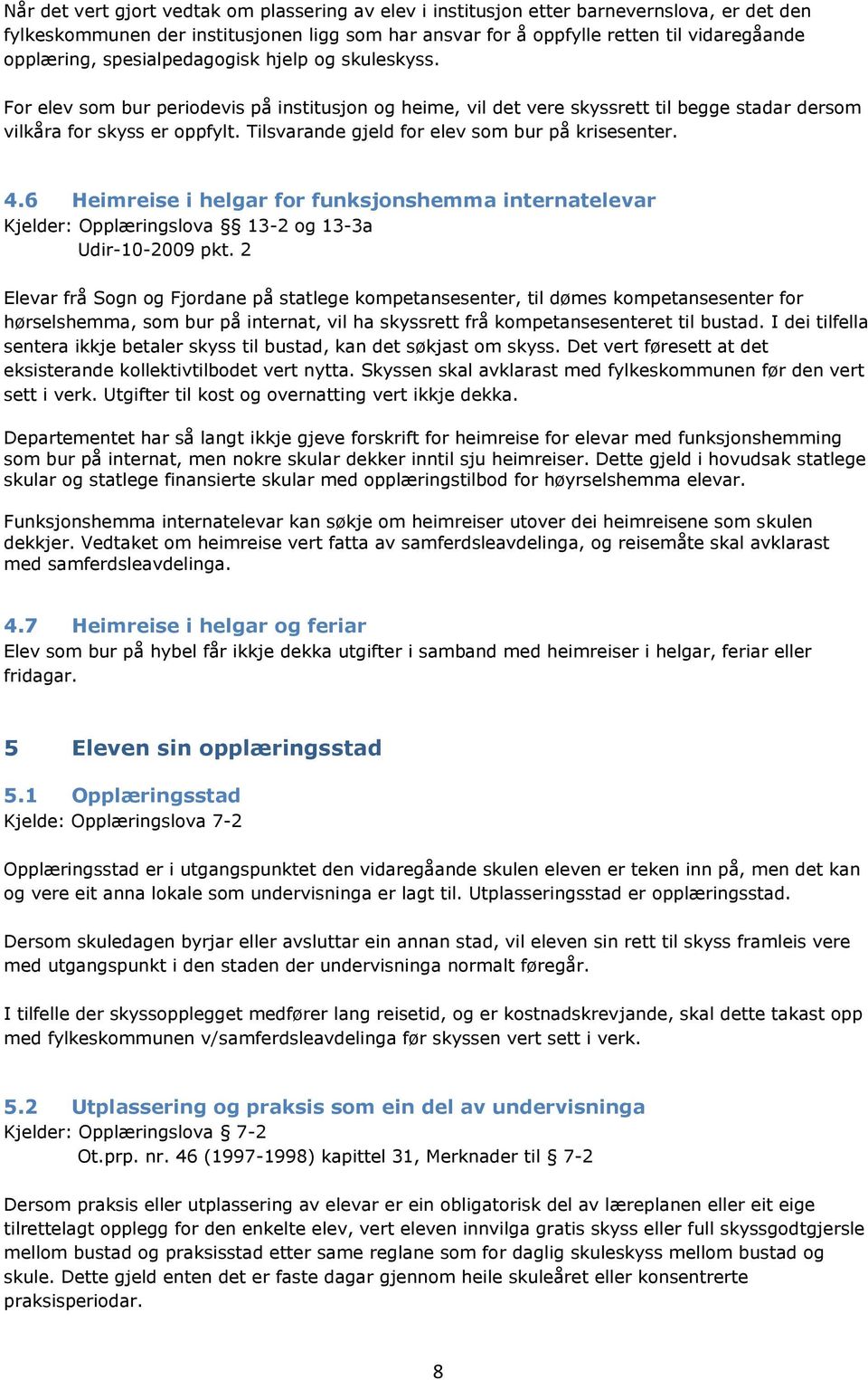 Tilsvarande gjeld for elev som bur på krisesenter. 4.6 Heimreise i helgar for funksjonshemma internatelevar Kjelder: Opplæringslova 13-2 og 13-3a Udir-10-2009 pkt.